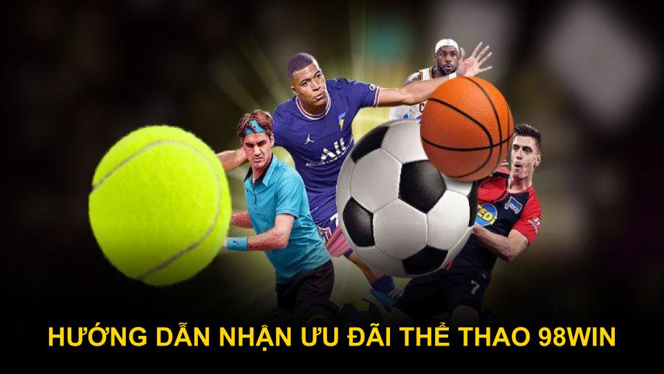Hướng dẫn nhận ưu đãi thể thao 98WIN