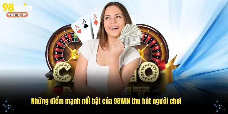 Những điểm mạnh nổi bật của 98WIN thu hút người chơi