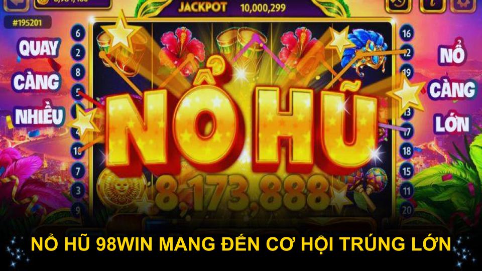 Nổ hũ 98WIN mang đến cơ hội trúng lớn