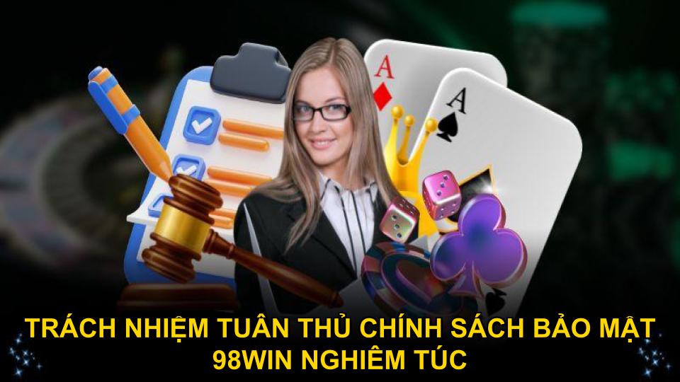 Trách nhiệm tuân thủ chính sách bảo mật 98WIN nghiêm túc